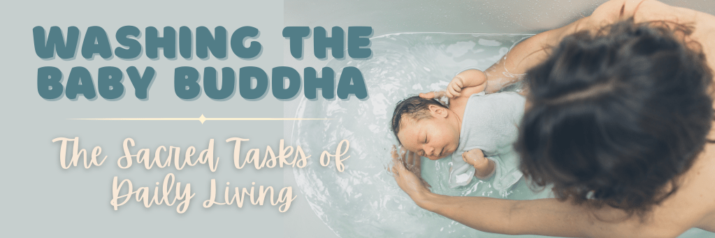 Washing the Baby Buddha: The Sacred Tasks of Daily&nbsp;Living